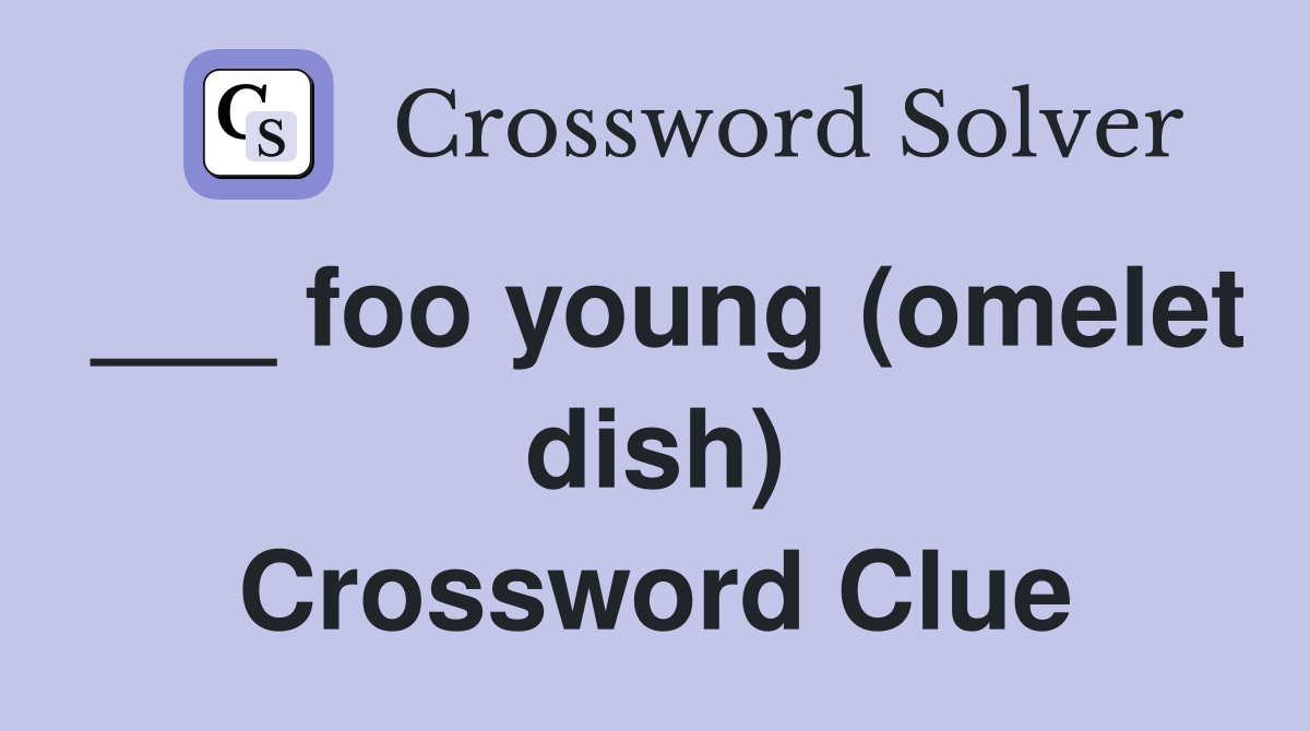 ___ foo young (omelet dish) Crossword Clue
