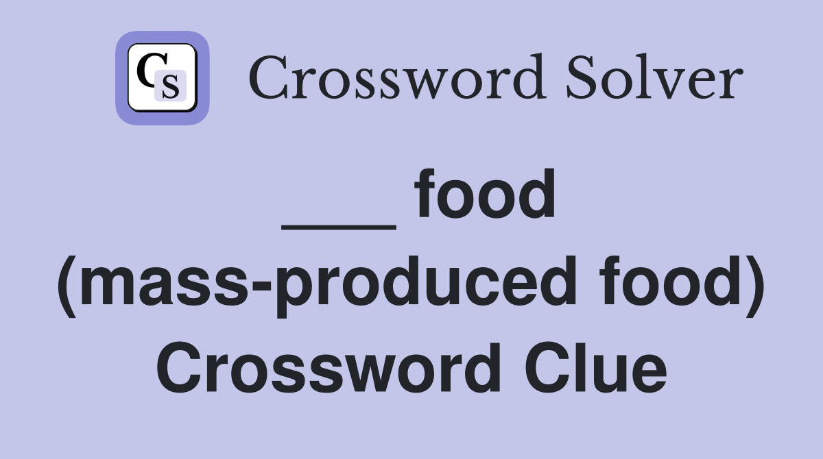___ food (mass-produced food) Crossword Clue