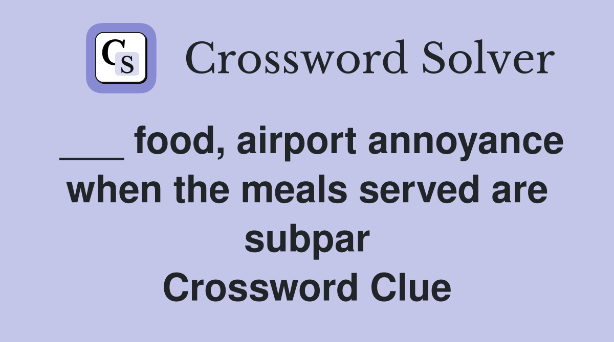 ___ food, airport annoyance when the meals served are subpar Crossword Clue