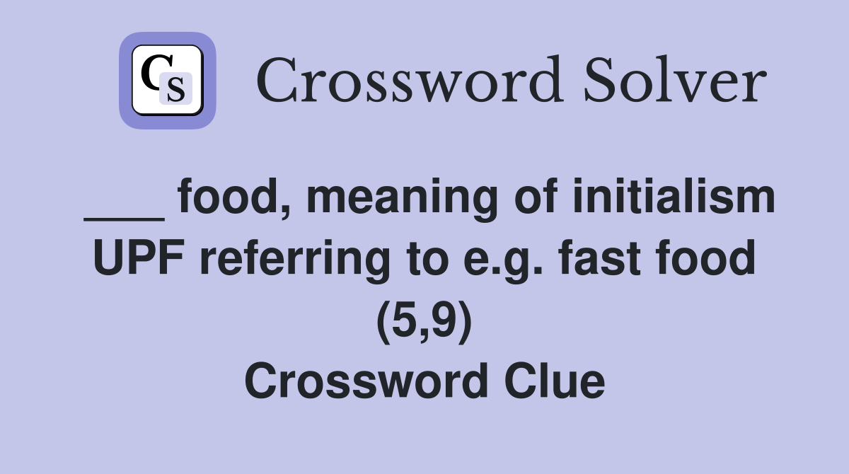 ___ food, meaning of initialism UPF referring to e.g. fast food (5,9) Crossword Clue