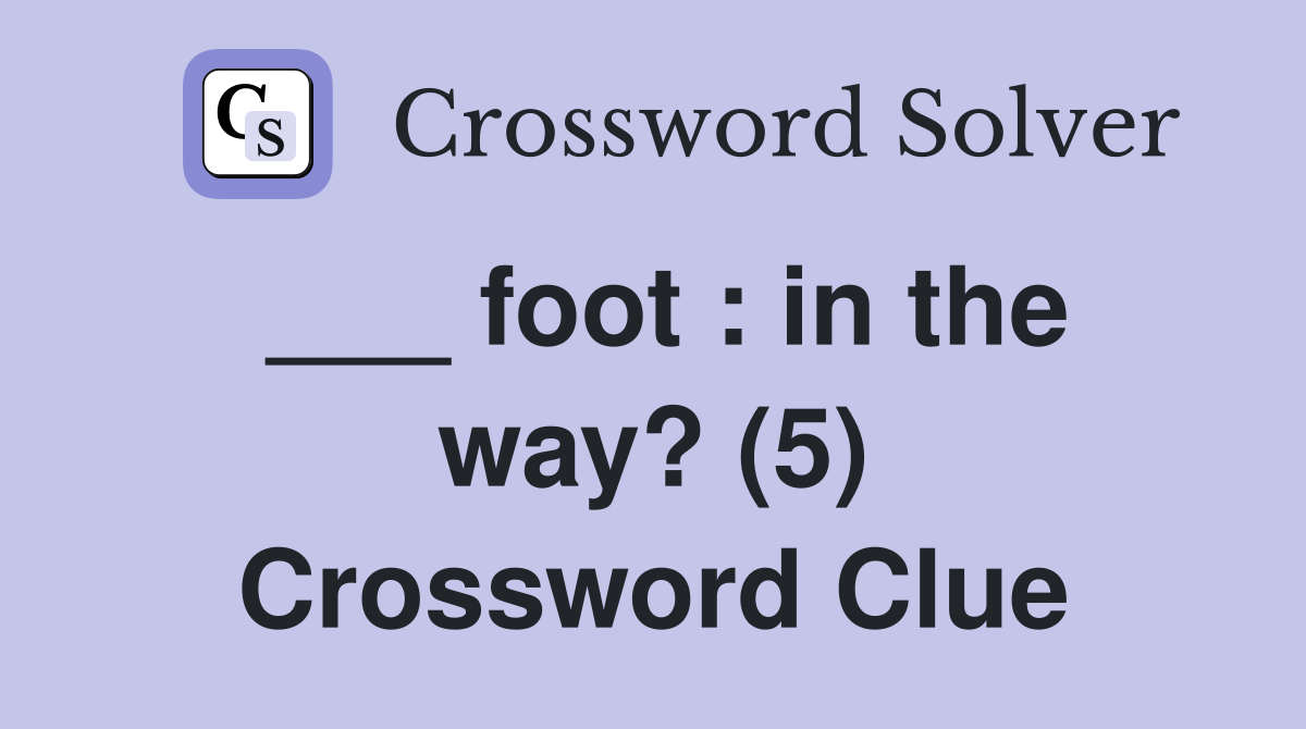___ foot : in the way? (5) Crossword Clue