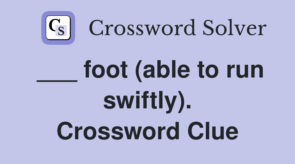 ___ foot (able to run swiftly). Crossword Clue