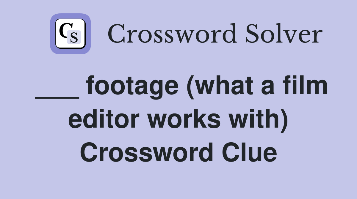 ___ footage (what a film editor works with) Crossword Clue