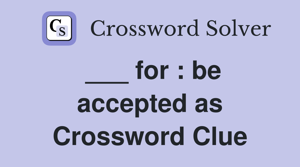 ___ for : be accepted as Crossword Clue