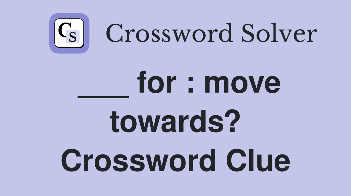 ___ for : move towards? Crossword Clue