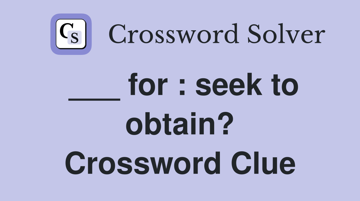 ___ for : seek to obtain? Crossword Clue