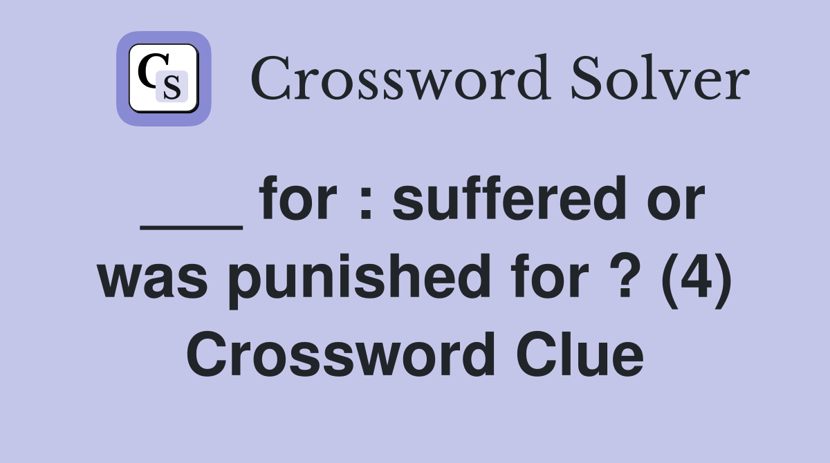 ___ for : suffered or was punished for ? (4) Crossword Clue