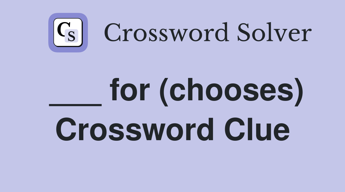 for (chooses) Crossword Clue Answers Crossword Solver