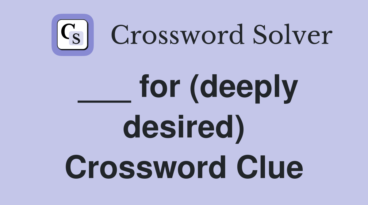___ for (deeply desired) Crossword Clue