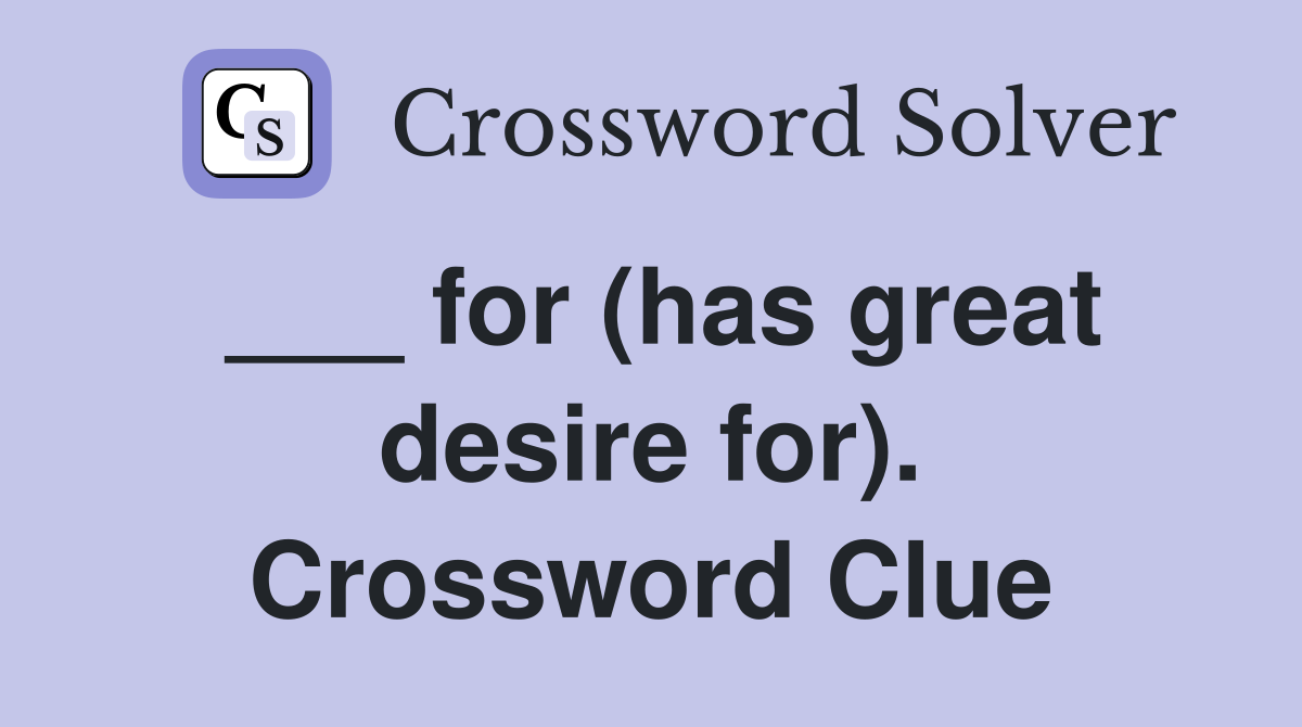 ___ for (has great desire for). Crossword Clue