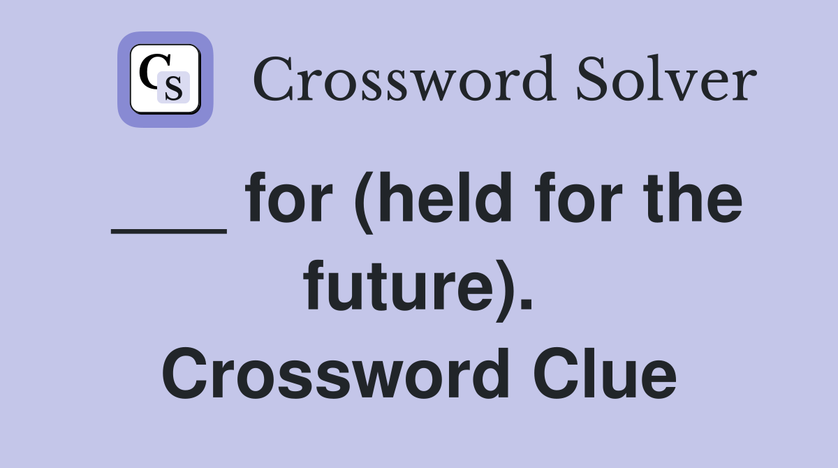 ___ for (held for the future). Crossword Clue