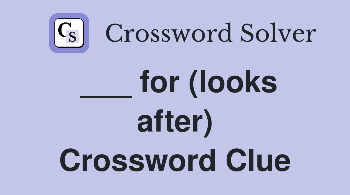 ___ for (looks after) Crossword Clue