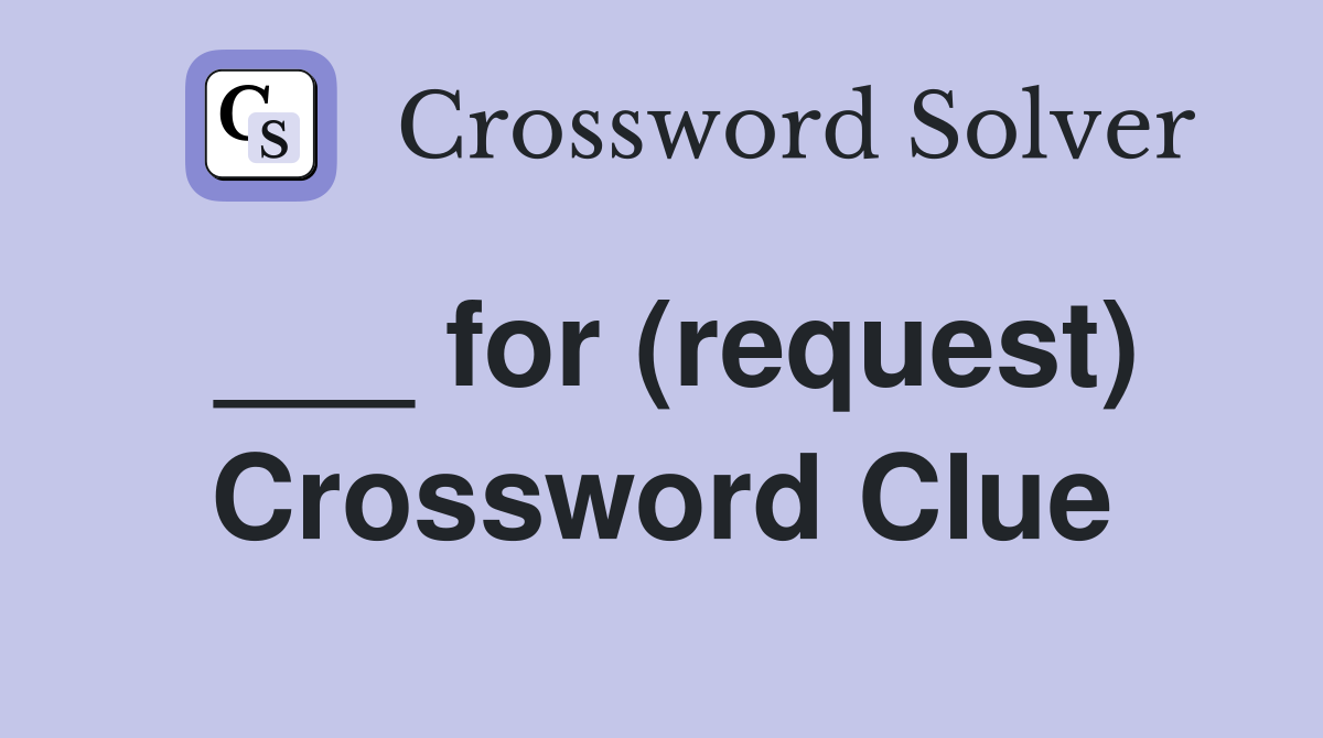 ___ for (request) Crossword Clue