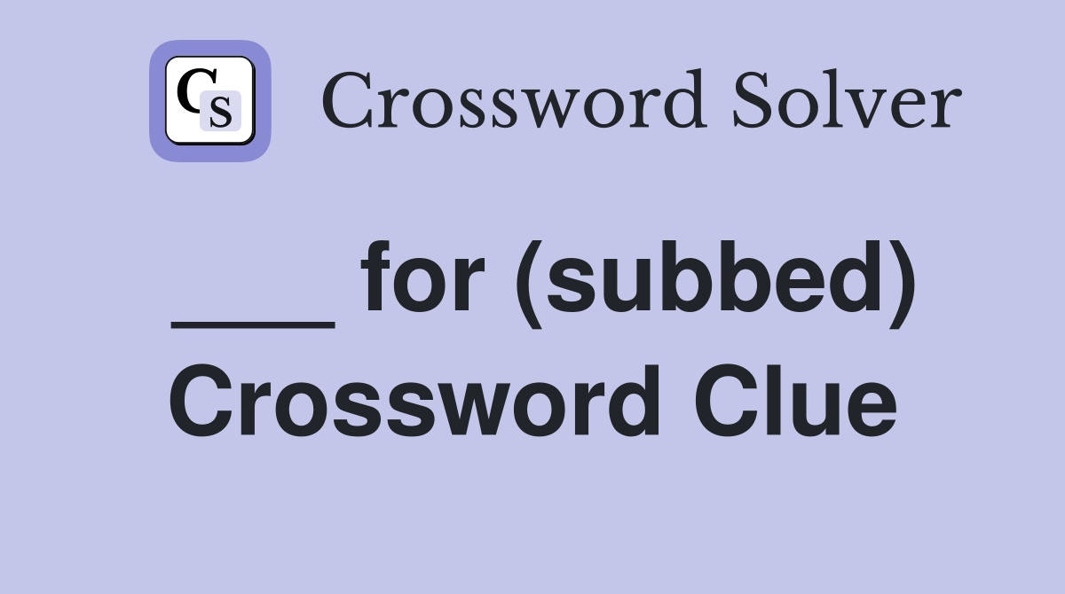 ___ for (subbed) Crossword Clue
