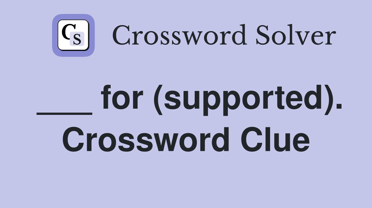 ___ for (supported). Crossword Clue