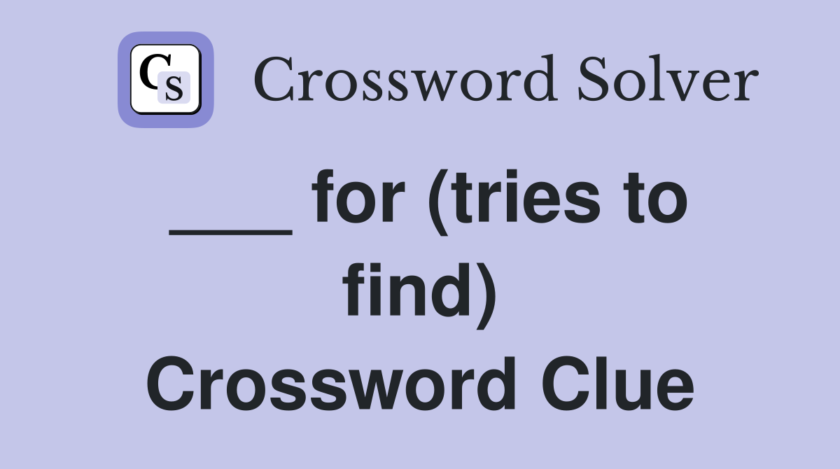 ___ for (tries to find) Crossword Clue