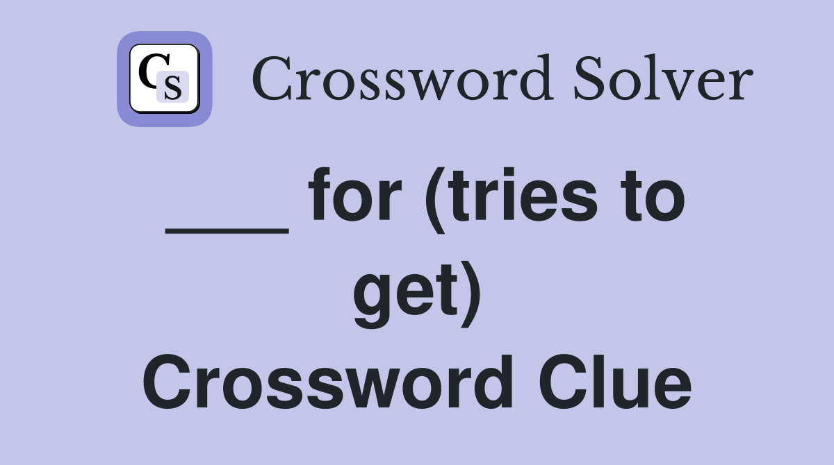 ___ for (tries to get) Crossword Clue