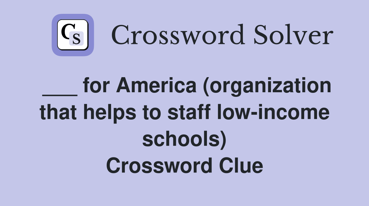 ___ for America (organization that helps to staff low-income schools) Crossword Clue