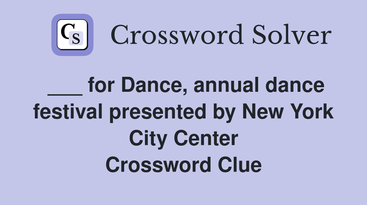 ___ for Dance, annual dance festival presented by New York City Center Crossword Clue