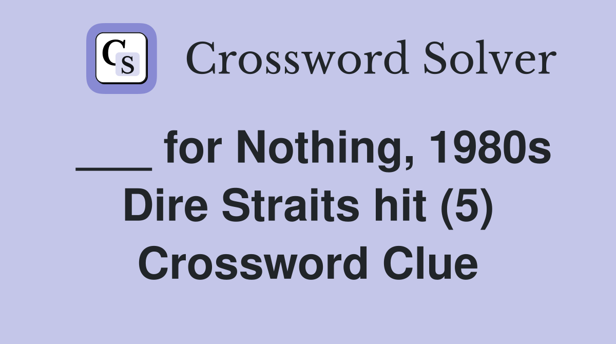 ___ for Nothing, 1980s Dire Straits hit (5) Crossword Clue