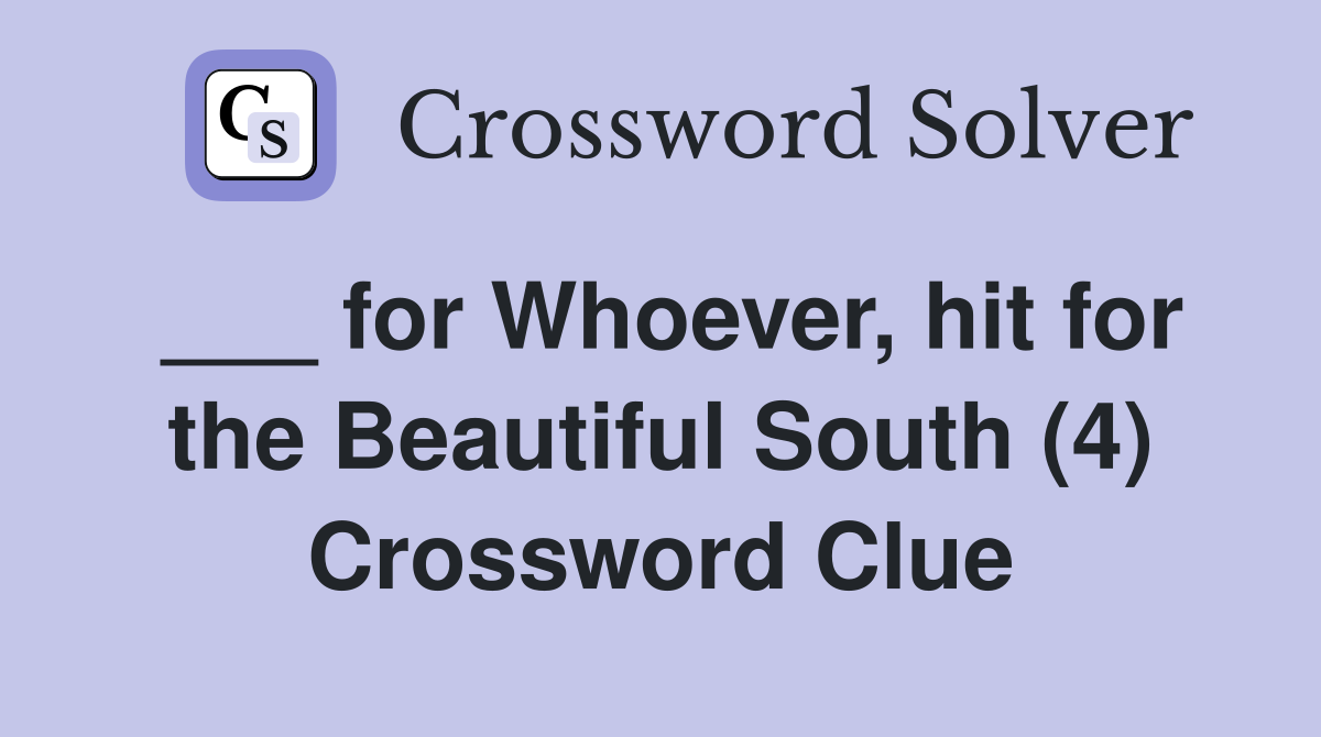 ___ for Whoever, hit for the Beautiful South (4) Crossword Clue