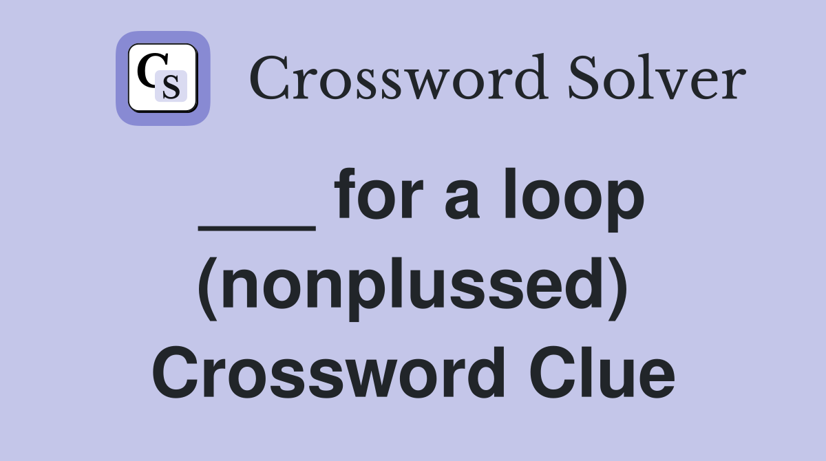 ___ for a loop (nonplussed) Crossword Clue