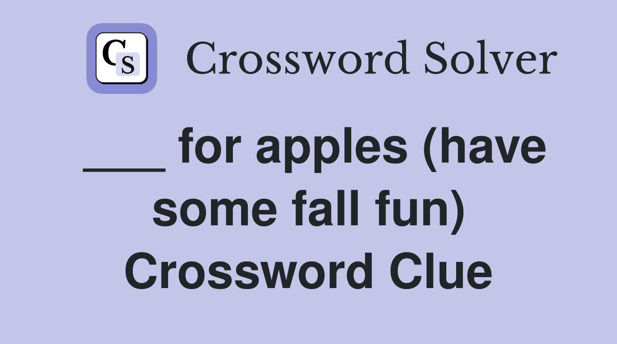 ___ for apples (have some fall fun) Crossword Clue
