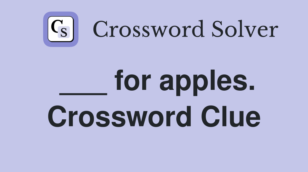 ___ for apples. Crossword Clue