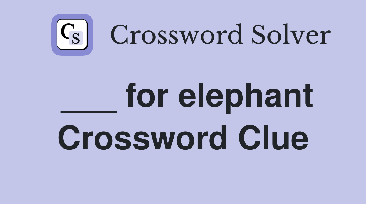 ___ for elephant Crossword Clue
