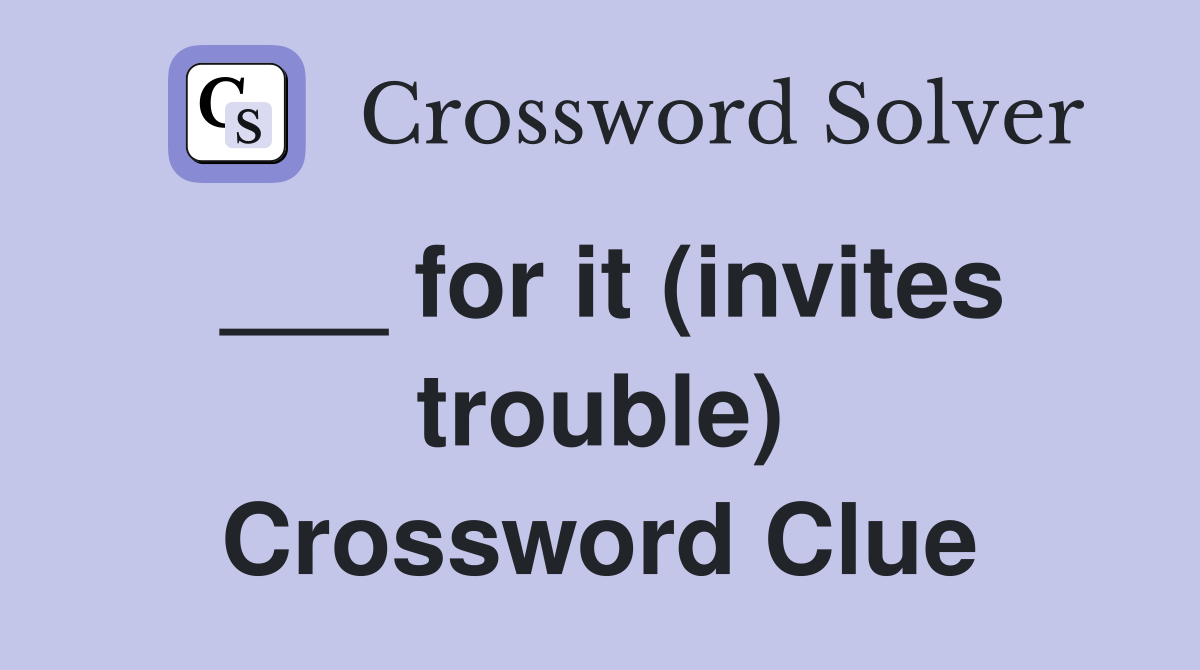 ___ for it (invites trouble) Crossword Clue
