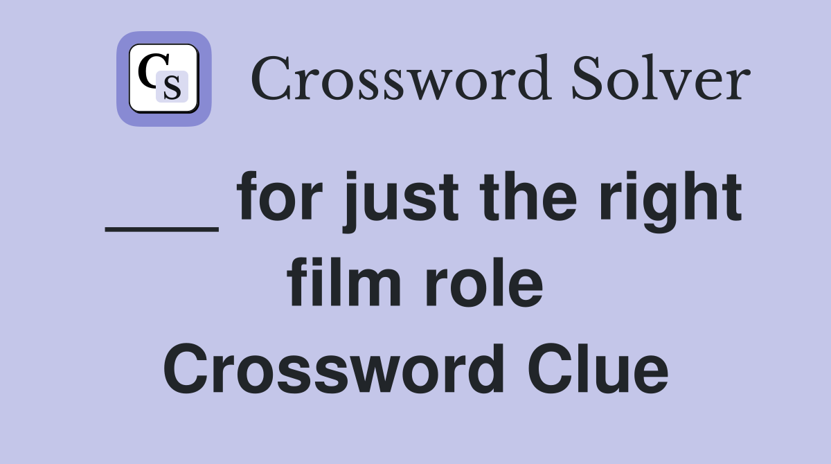 ___ for just the right film role Crossword Clue