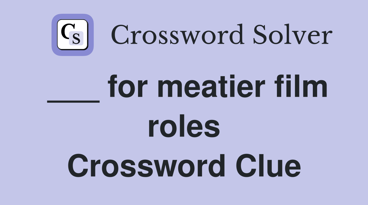 ___ for meatier film roles Crossword Clue