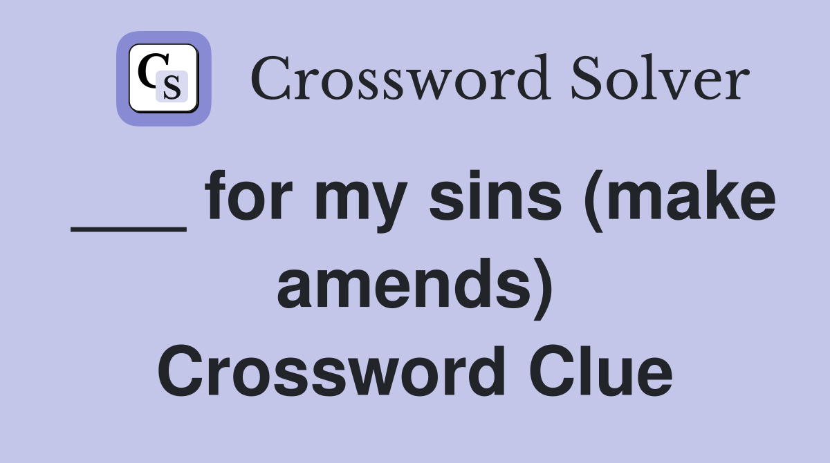 ___ for my sins (make amends) Crossword Clue