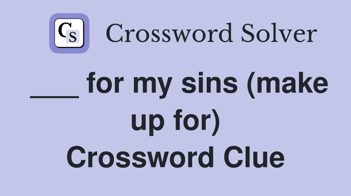 ___ for my sins (make up for) Crossword Clue
