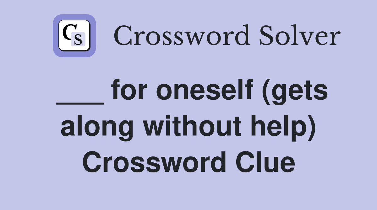 ___ for oneself (gets along without help) Crossword Clue