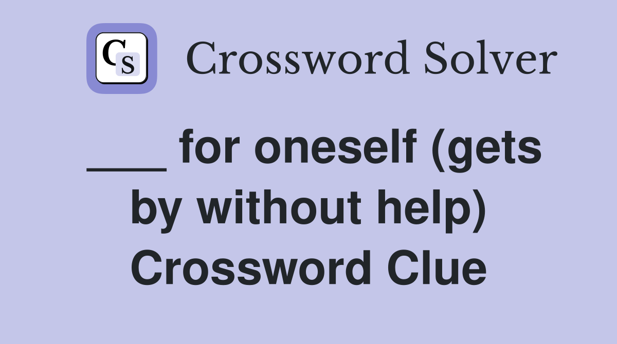 ___ for oneself (gets by without help) Crossword Clue
