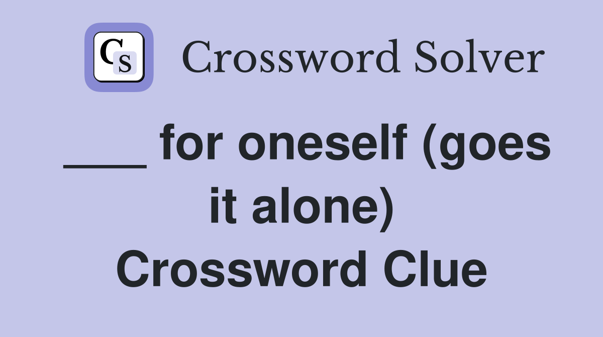 ___ for oneself (goes it alone) Crossword Clue