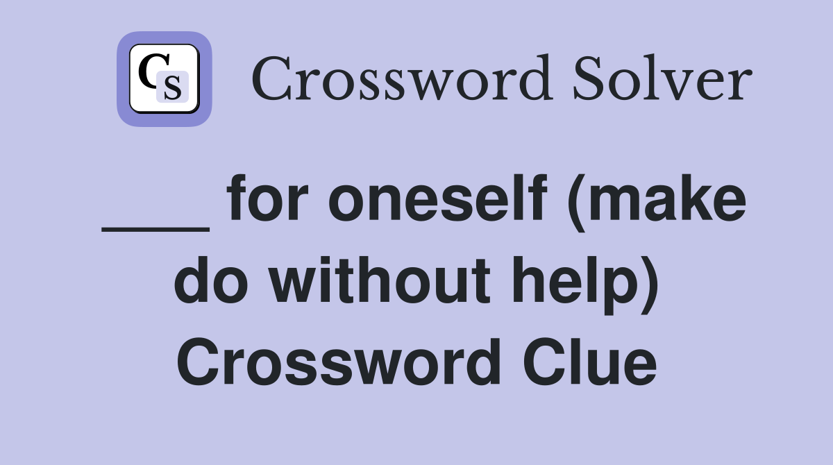 ___ for oneself (make do without help) Crossword Clue