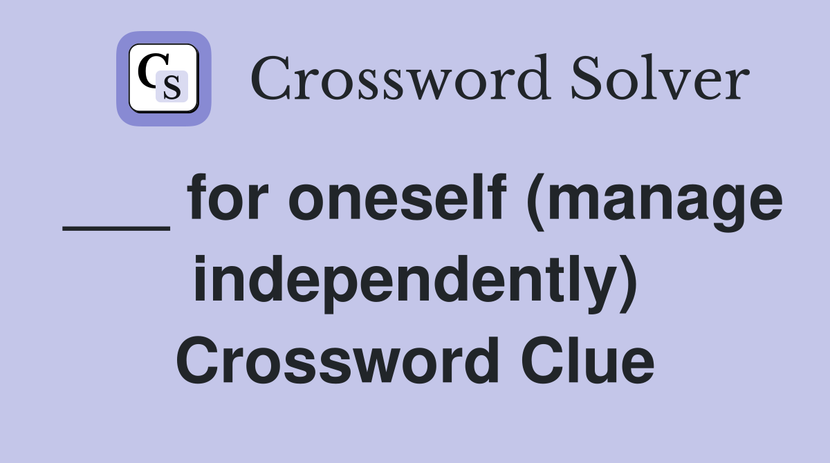 ___ for oneself (manage independently) Crossword Clue