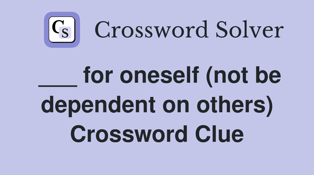 ___ for oneself (not be dependent on others) Crossword Clue