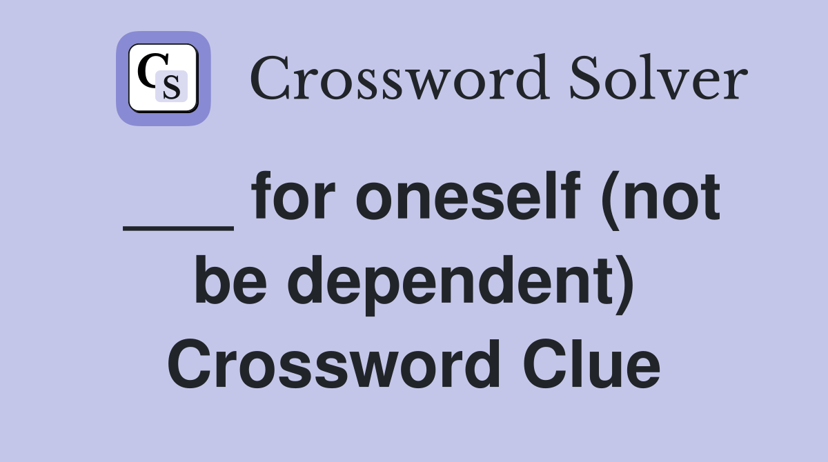 ___ for oneself (not be dependent) Crossword Clue