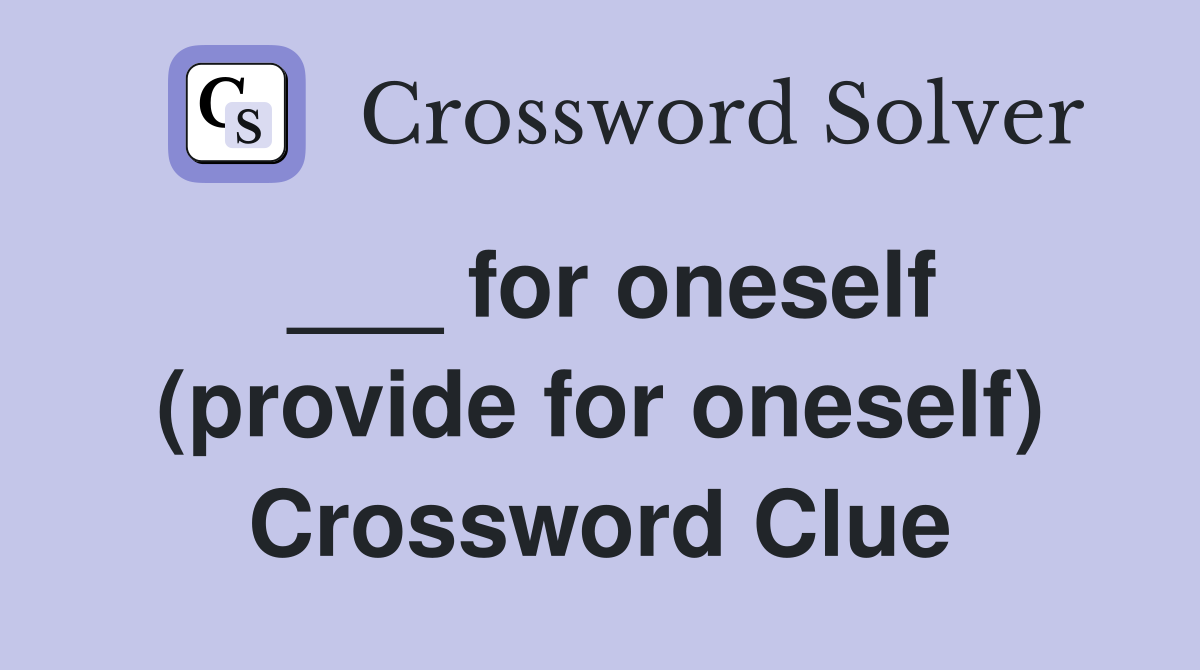 ___ for oneself (provide for oneself) Crossword Clue