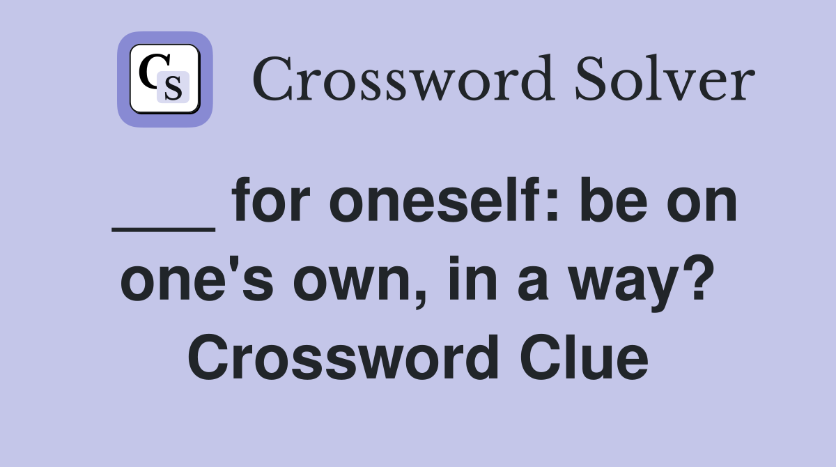 ___ for oneself: be on one's own, in a way? Crossword Clue