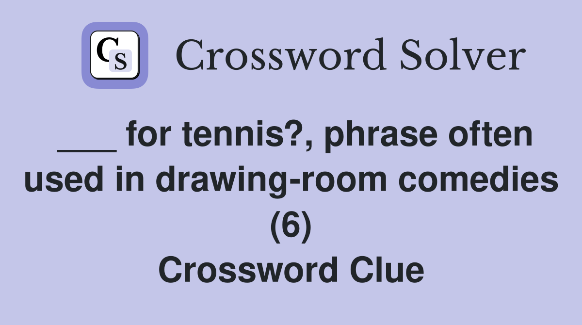 ___ for tennis?, phrase often used in drawing-room comedies (6) Crossword Clue