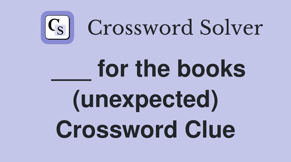 ___ for the books (unexpected) Crossword Clue