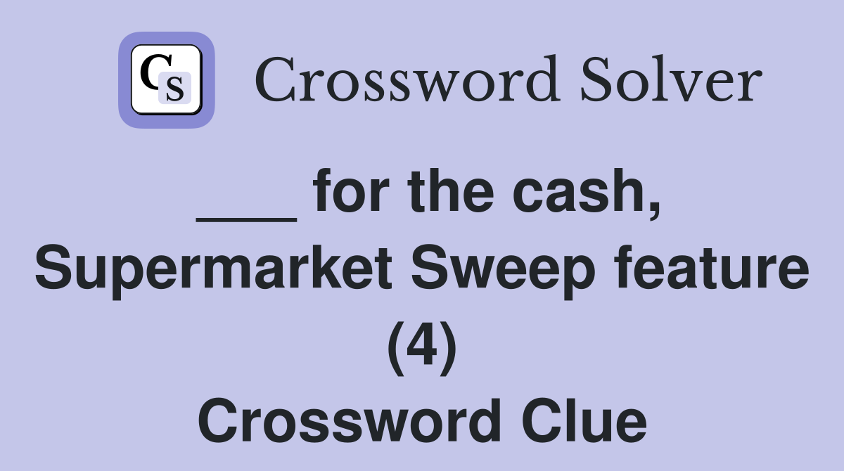 ___ for the cash, Supermarket Sweep feature (4) Crossword Clue