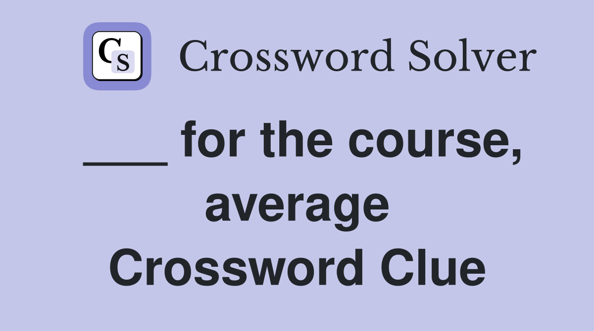 ___ for the course, average Crossword Clue