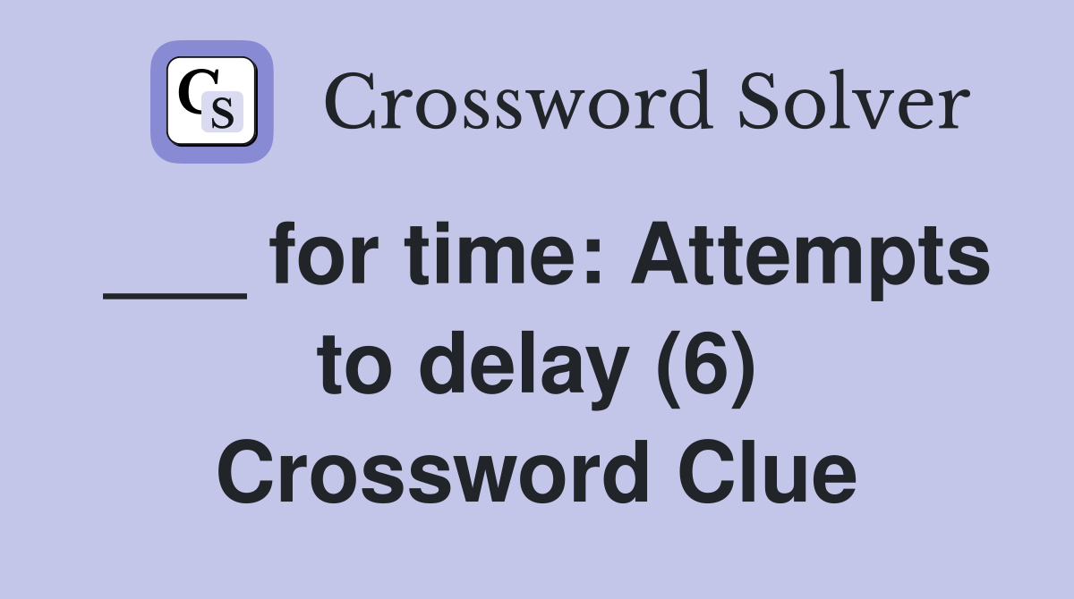 ___ for time: Attempts to delay (6) Crossword Clue