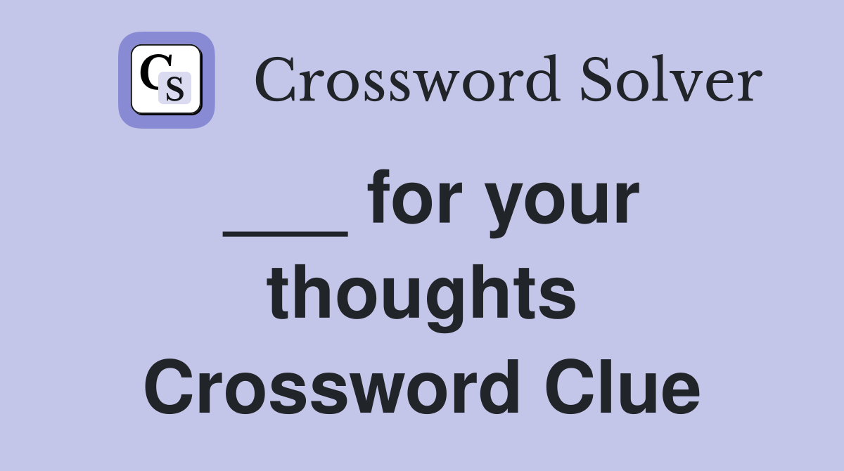 ___ for your thoughts Crossword Clue