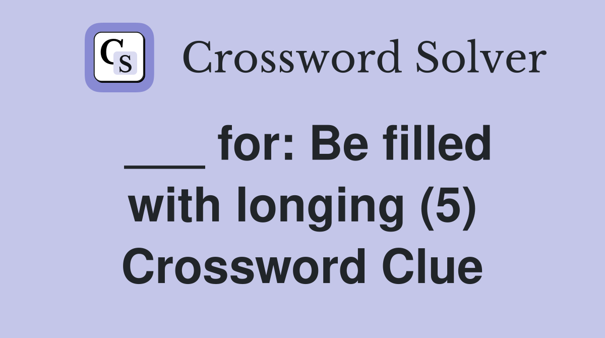 ___ for: Be filled with longing (5) Crossword Clue